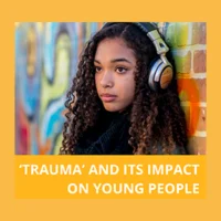 Trauma and its impact on young people
